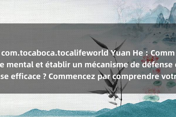 com.tocaboca.tocalifeworld Yuan He : Comment gérer le contrôle mental et établir un mécanisme de défense efficace ? Commencez par comprendre votre type de personnalité