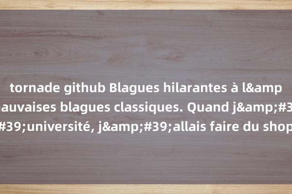 tornade github Blagues hilarantes à l&#39;université et mauvaises blagues classiques. Quand j&#39;étais à l&#39;université, j&#39;allais faire du shopping avec mes camarades de classe